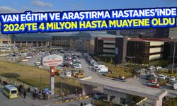 Van Eğitim ve Araştırma Hastanesi, 2024’te 4 milyon hastayı muayene etti