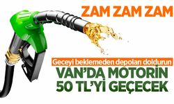 Motorine büyük zam geliyor! Van’da 50 TL'yi geçecek...