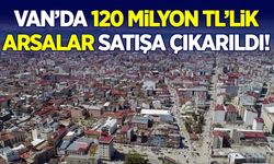 Van’da 120 milyon liralık iki arsa satışa çıkarıldı!