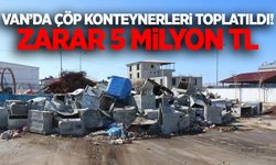 Van’da çöp konteynerleri toplatıldı! Zarar 5 milyon TL