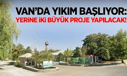 Van’da yıkım başlıyor: Yerine iki büyük proje yapılacak!