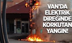 Van’da elektrik direğinde korkutan yangın!