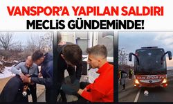 Vanspor’a yapılan saldırı meclis gündeminde!