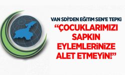 Van SDİ: Çocuklarımızı sapkın eylemlerinize alet etmeyin!