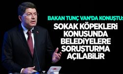 Bakan Tunç Van’da konuştu: Sokak köpekleri konusunda belediyelere soruşturma açılabilir