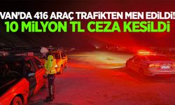 Van’da 416 araç trafikten men edildi! 10 milyon TL ceza kesildi…