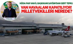 Havaalanının kapatılmasına HÜDA PAR’dan Sert Tepki: Van’a Yapılan Saygısızlıktır!