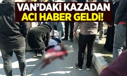 Van’daki kazadan acı haber! Hayatını kaybedenin kimliği belli oldu