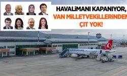 Van’da havalimanı kapanıyor, milletvekillerinden çıt yok!