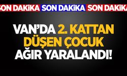 Van’da 2. kattan düşen çocuk ağır yaralandı!