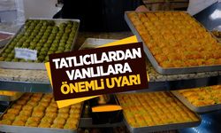 Van'daki tatlıcılardan vatandaşa önemli uyarı