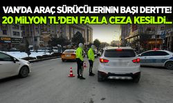 Van'da araç sürücülerinin başı dertte! 20 milyon TL’den fazla ceza kesildi...