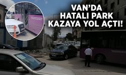 Van’da hatalı park kazaya yol açtı!