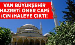 Van Büyükşehir Hazreti Ömer Cami için ihaleye çıktı!