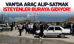 Van’da araç alıp satmak isteyenler buraya gidiyor!