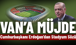 Van’a Müjde: Cumhurbaşkanı Erdoğan’dan Stadyum Sözü