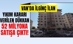 Van’da ilginç ilan: Yıkım kararı verilen dükkan 52 milyona satışa çıktı!