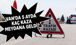 Van'da 5 ayda kaç kaza meydana geldi?