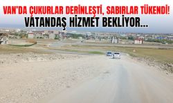 Van’da çukurlar derinleşti, sabırlar tükendi! Vatandaş hizmet bekliyor…