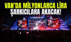 Van’da milyonlarca lira şarkıcılara akacak!