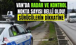 Van’da radar ve kontrol noktaları açıklandı! İşte Van’daki radar sayıları...