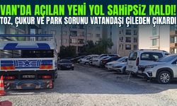 Van’da açılan yeni yol sahipsiz kaldı! Toz, çukur ve park sorunu vatandaşı çileden çıkardı