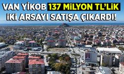 Van’da 137 milyon TL’lik iki arsa satışa çıkarıldı!