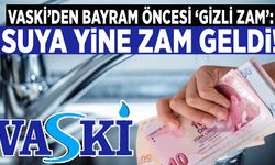 VASKİ’den bayram öncesi ‘gizli zam’: Suya yine zam geldi!