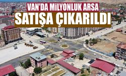 Van'da milyonluk arsa satışa çıkarıldı