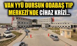 Van YYÜ Dursun Odabaş Tıp Merkezi’nde cihaz krizi…