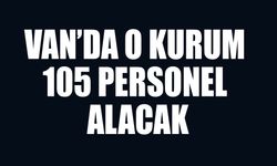 Van’da o kurum 105 personel alacak