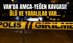 Van'da amca-yeğen kavgası! Ölü ve yaralılar var…