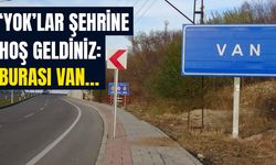 Yok’lar ülkesine hoş geldiniz: Burası Van…