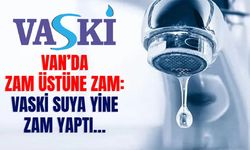 Van’da zam üstüne zam: VASKİ suya yine zam yaptı…