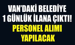 Van’daki belediye 1 günlük ilana çıktı! Personel alımı yapılacak