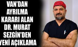 Van’dan ayrılma kararı alan Dr. Murat Sezgin'den yeni açıklama