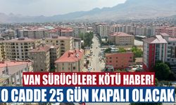Van sürücülere kötü haber! O cadde 25 gün kapalı olacak