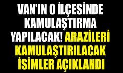 Van’ın o ilçesinde kamulaştırma yapılacak! Arazileri kamulaştırılacak hak sahipleri açıklandı