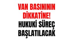 Van basınının dikkatine! Hukuki süreç başlatılacak