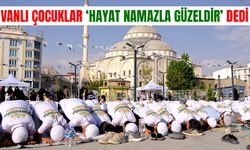 Vanlı çocuklar ‘Hayat Namazla Güzeldir’ dedi