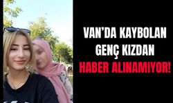 Van’da kaybolan genç kızdan haber alınamıyor!