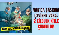 Van’da şaşkına çeviren vaka: 2 kiloluk kitle çıkarıldı!