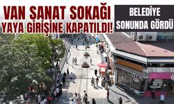 Van Sanat Sokağı yaya girişine kapatıldı! İşte nedeni...