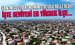 Van’ın sosyoekonomik statüsü belli oldu! İşte seviyesi en yüksek ilçe…