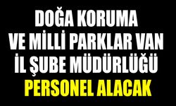 Doğa Koruma ve Milli Parklar Van İl Şube Müdürlüğü personel alacak