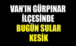 Van’ın Gürpınar ilçesinde bugün sular kesik