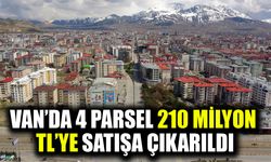 Van’da 4 parsel 210 milyon TL’ye satışa çıkarıldı
