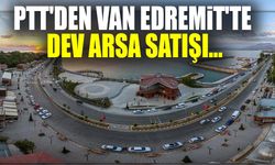 PTT'den Van Edremit'te dev arsa satışı…