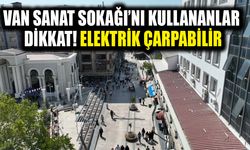 Van Sanat Sokağı’nı kullananlar dikkat! Elektrik çarpabilir