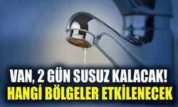 Van, 2 gün susuz kalacak! Hangi bölgeler etkilenecek